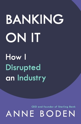 Banking On It: How I Disrupted an Industry - Boden, Anne