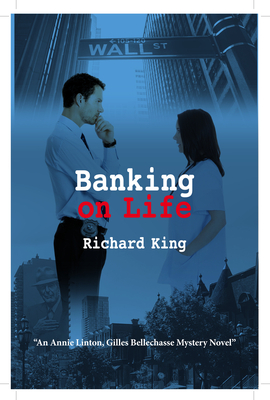 Banking on Life: An Annie Linton, Gilles Bellechasse Mystery Novel - King, Richard