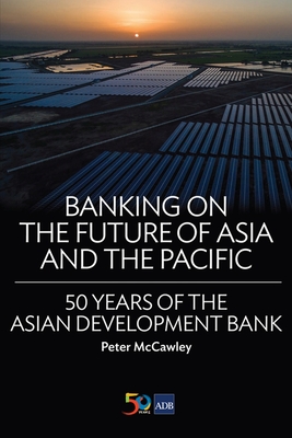 Banking on the Future of Asia and the Pacific: 50 Years of the Asian Development Bank - Asian Development Bank