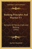 Banking Principles and Practice V1: Elements of Money, Credit, and Banking (1921)