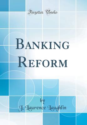 Banking Reform (Classic Reprint) - Laughlin, J Laurence