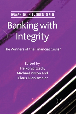 Banking with Integrity: The Winners of the Financial Crisis? - Spitzeck, H (Editor), and Pirson, M (Editor), and Dierksmeier, C (Editor)