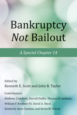 Bankruptcy Not Bailout: A Special Chapter 14 Volume 625 - Scott, Kenneth E (Editor), and Taylor, John B (Editor)