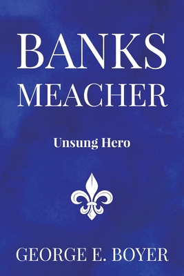 Banks Meacher: Unsung Hero - Boyer, George E