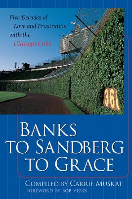 Banks to Sandberg to Grace: Five Decades of Love and Frustration with the Chicago Cubs - Muskat, Carrie