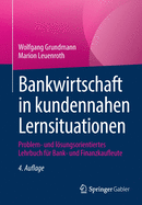 Bankwirtschaft in Kundennahen Lernsituationen: Problem- Und Lsungsorientiertes Lehrbuch Fr Bank- Und Finanzkaufleute