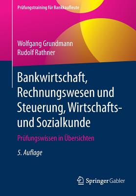 Bankwirtschaft, Rechnungswesen Und Steuerung, Wirtschafts- Und Sozialkunde: Prfungswissen in bersichten - Grundmann, Wolfgang, and Rathner, Rudolf