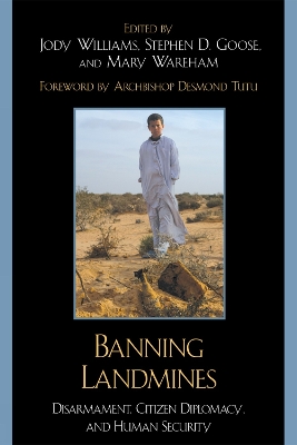 Banning Landmines: Disarmament, Citizen Diplomacy, and Human Security - Williams, Jody (Editor), and Goose, Stephen D (Editor), and Wareham, Mary (Editor)