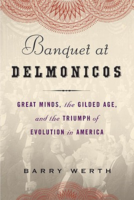 Banquet at Delmonico's: Great Minds, the Gilded Age, and the Triumph of Evolution in America - Werth, Barry