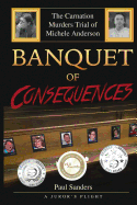 Banquet of Consequences: A Juror's Plight: The Carnation Murders Trial of Michele Anderson