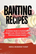 Banting Beyond Recipes: A Holistic Guide to Sustainable Weight Loss, Vibrant Health, and Delicious Global Cuisine.