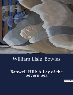 Banwell Hill: A Lay of the Severn Sea - Bowles, William Lisle