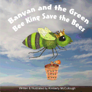 Banyan and the Green Bee King Save the Bees - McCullough, Kimberly