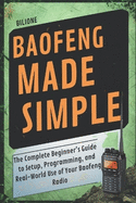 Baofeng Made Simple: The Complete Beginner's Guide to Setup, Programming, and Real-World Use of Your Baofeng Radio