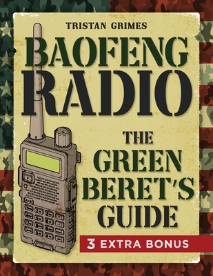 Baofeng Radio: A Green Beret's Guide to Master Your Communication Skills, Ensure Safety and Elevate Emergency - Grimes, Tristan