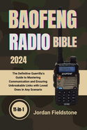 Baofeng Radio Bible 2024: The Definitive Guerrilla's Guide to Mastering Communication and Ensuring Unbreakable Links with Loved Ones in Any Scenario