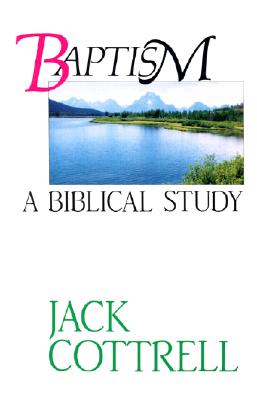 Baptism: A Biblical Study by Jack Cottrell - Alibris