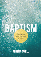 Baptism: Celebrating Your New Life in Christ