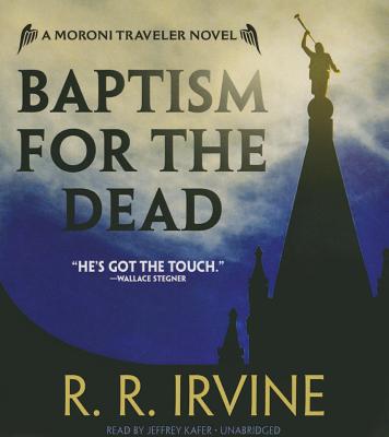 Baptism for the Dead: A Moroni Traveler Novel - Irvine, R R, and Kafer, Jeffrey (Read by)