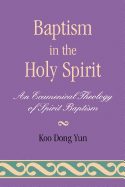 Baptism in the Holy Spirit: An Ecumenical Theology of Spirit Baptism