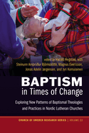 Baptism in Times of Change: Exploring New Patterns of Baptismal Theologies and Practices in Nordic Lutheran Churches