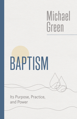 Baptism: Its Purpose, Practice, and Power - Green, Michael