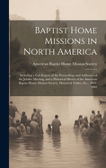 Baptist Home Missions in North America: Including a Full Report of the Proceedings and Addresses of the Jubilee Meeting, and a Historical Sketch of the American Baptist Home Mission Society, Historical Tables, Etc., 1832-1882