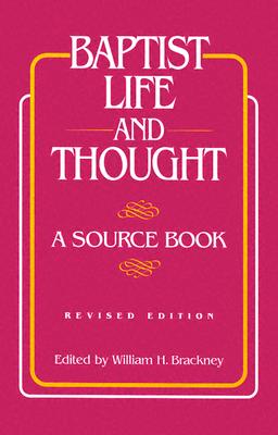 Baptist Life and Thought: A Source Book - Brackney, William H, and Brankney, William H