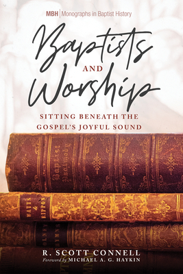 Baptists and Worship - Connell, R Scott, and Haykin, Michael A G (Foreword by)