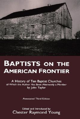 Baptists on the American Frontier - Young, Chester Raymond, and Taylor, John, and Young, Chester (Editor)