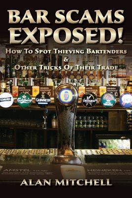 Bar Scams Exposed!: How to Spot Thieving Bartenders & Other Tricks of Their Trade - Mitchell, Alan