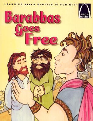 Barabbas Goes Free: The Story of the Release of Barabbas Matthew 27:15-26, Mark 15:6-15, Luke 23:13-25, and John 18:20 for Children - Rottmann, Erik