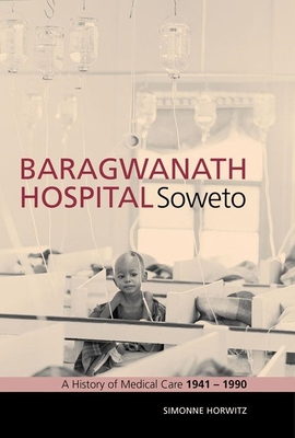 Baragwanath Hospital, Soweto: A history of medical care 1941-1990 - Horwitz, Simonne