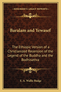 Baralam and Yewasef: The Ethiopic Version of a Christianized Recension of the Legend of the Buddha and the Bodhisattva