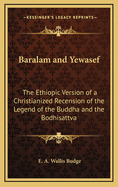 Baralam and Yewasef: The Ethiopic Version of a Christianized Recension of the Legend of the Buddha and the Bodhisattva