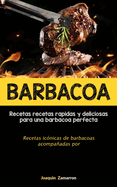 Barbacoa: Recetas recetas rpidas y deliciosas para una barbacoa perfecta (Recetas ic?nicas de barbacoas acompaadas por salsas)