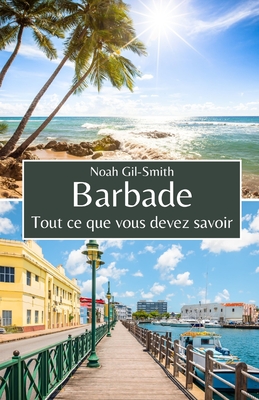 Barbade: Tout ce que vous devez savoir - DuBois, Sophie-Ann (Translated by), and Gil-Smith, Noah