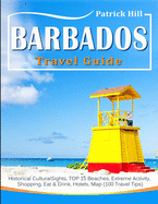 BARBADOS Travel Guide: Historical Cultural Sights, TOP 15 Beaches, Extreme Activity, Shopping, Eat & Drink, Hotels, Map (100 Travel Tips)