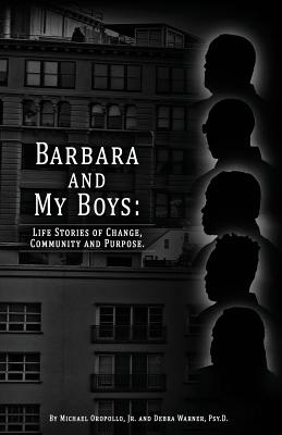 Barbara and My Boys: Life Stories of Change, Community and Purpose. - Oropollo, Michael, Jr., and Warner, Psy D Debra