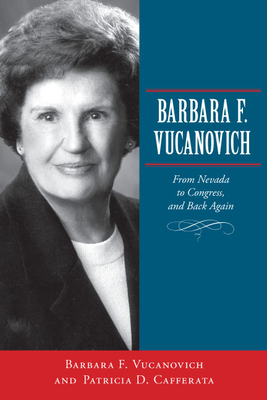 Barbara F. Vucanovich: From Nevada to Congress, and Back Again - Vucanovich, Barbara F, and Cafferata, Patricia D