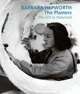 Barbara Hepworth: The Plasters: The Gift to Wakefield