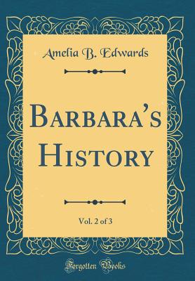 Barbara's History, Vol. 2 of 3 (Classic Reprint) - Edwards, Amelia B, Professor