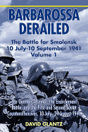 Barbarossa Derailed: The Battle for Smolensk 10 July-10 September 1941: Volume 1 - The German Advance, the Encirclement Battle and the First and Second Soviet Counteroffensives, 10 July-24 August 1941