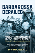 Barbarossa Derailed: The Battle for Smolensk 10 July-10 September 1941: Volume 3 - The Documentary Companion