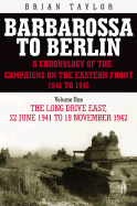 Barbarossa to Berlin Volume One: The Long Drive East: 22 June 1941 to November 1942
