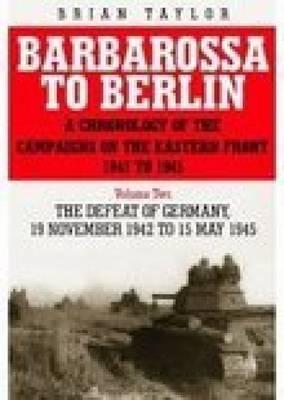 Barbarossa to Berlin Volume Two: The Defeat of Germany: 19 November 1942 to 15 May 1945 - Taylor, Brian