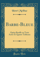 Barbe-Bleue: Op?ra Bouffe En Trois Actes Et Quatre Tableaux (Classic Reprint)