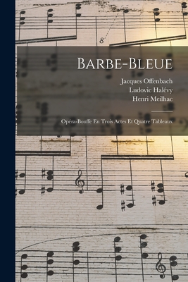 Barbe-Bleue: Opera-Bouffe En Trois Actes Et Quatre Tableaux - Meilhac, Henri, and Hal?vy, Ludovic