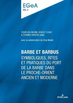 Barbe et barbus: Symboliques, rites et pratiques du port de la barbe dans le Proche-Orient ancien et moderne - Baumer, Lorenz E, and Collombert, Philippe, and Volokhine, Youri (Editor)