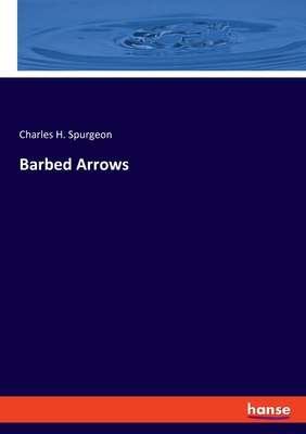 Barbed Arrows - Spurgeon, Charles H